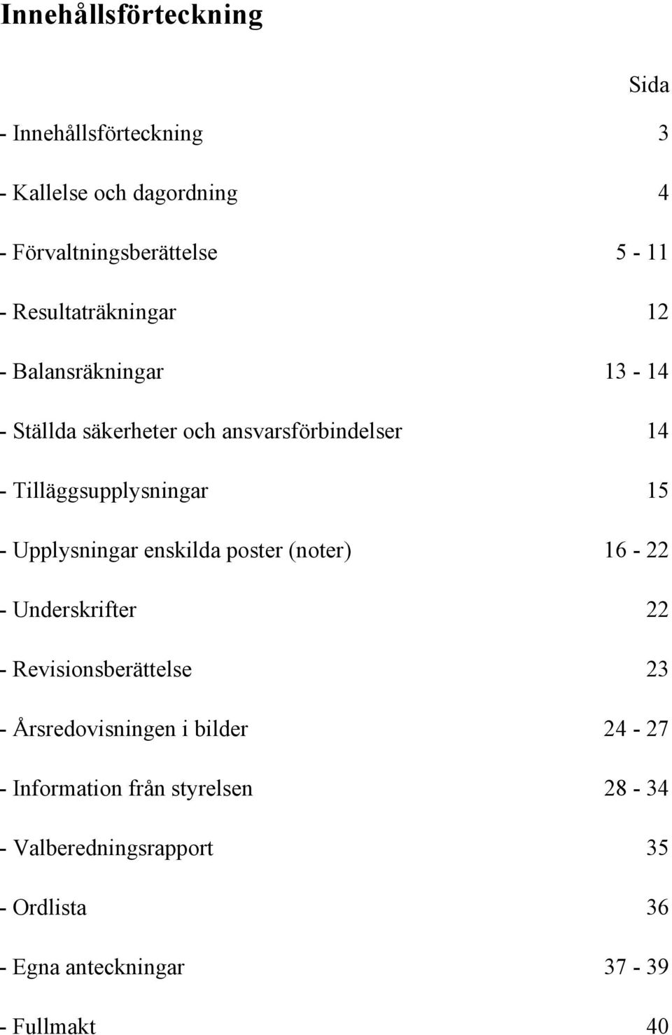 15 - Upplysningar enskilda poster (noter) 16-22 - Underskrifter 22 - Revisionsberättelse 23 - Årsredovisningen i