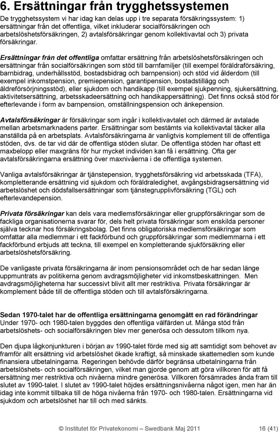 Ersättningar från det offentliga omfattar ersättning från arbetslöshetsförsäkringen och ersättningar från socialförsäkringen som stöd till barnfamiljer (till exempel föräldraförsäkring, barnbidrag,