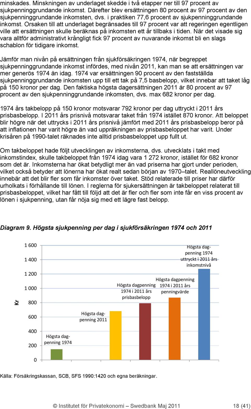 Orsaken till att underlaget begränsades till 97 procent var att regeringen egentligen ville att ersättningen skulle beräknas på inkomsten ett år tillbaks i tiden.