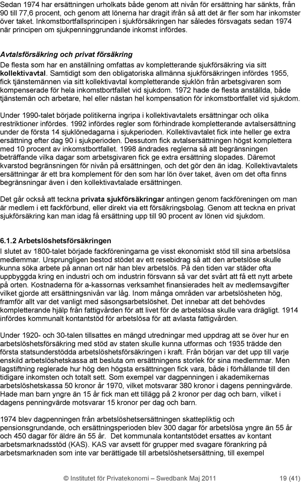 Avtalsförsäkring och privat försäkring De flesta som har en anställning omfattas av kompletterande sjukförsäkring via sitt kollektivavtal.