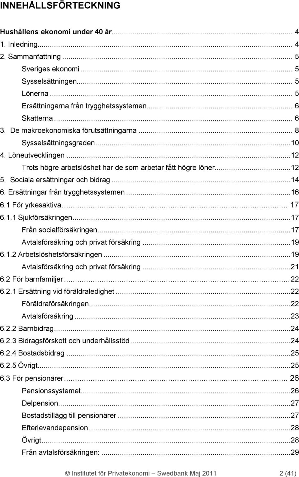 Sociala ersättningar och bidrag...14 6. Ersättningar från trygghetssystemen...16 6.1 För yrkesaktiva... 17 6.1.1 Sjukförsäkringen...17 Från socialförsäkringen.