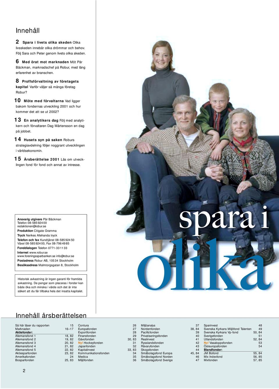 10 Möte med förvaltarna Vad ligger bakom fondernas utveckling 2001 och hur kommer det att se ut 2002? 13 En analytikers dag Följ med analytikern och förvaltaren Dag Mårtensson en dag på jobbet.