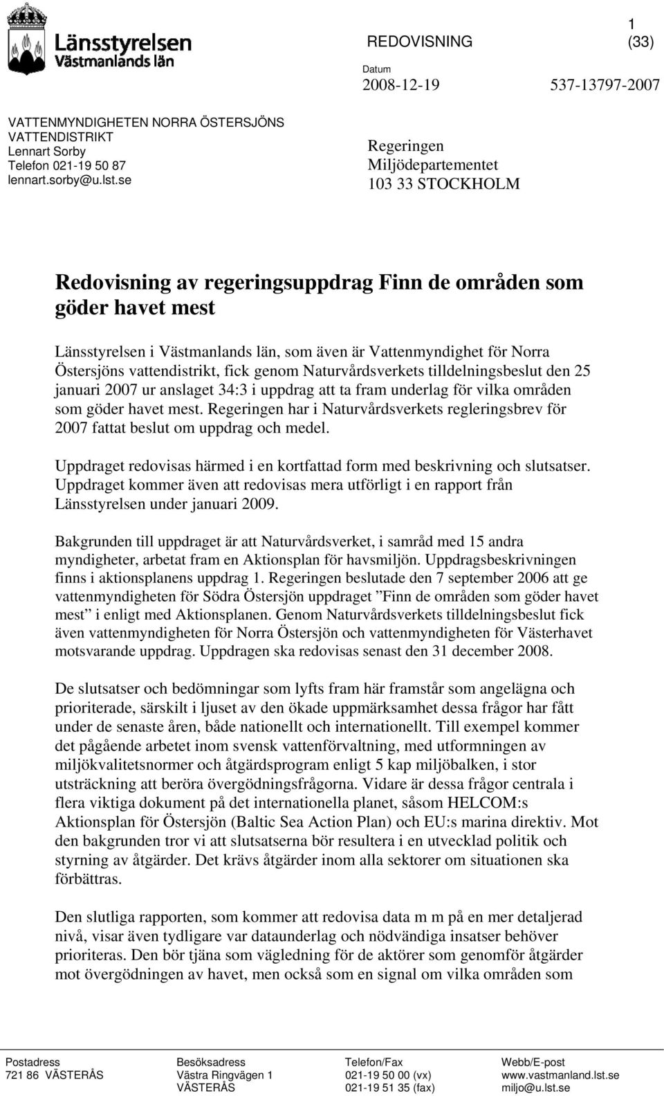 Östersjöns vattendistrikt, fick genom Naturvårdsverkets tilldelningsbeslut den 25 januari 2007 ur anslaget 34:3 i uppdrag att ta fram underlag för vilka områden som göder havet mest.
