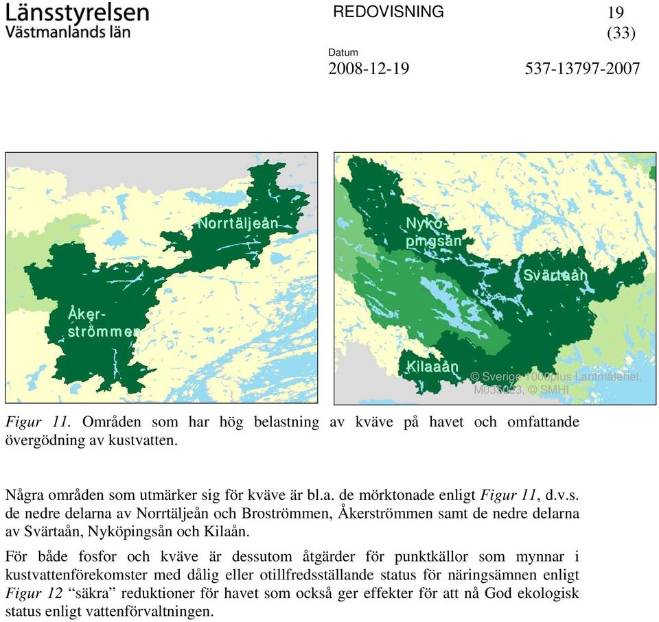 För både fosfor och kväve är dessutom åtgärder för punktkällor som mynnar i kustvattenförekomster med dålig eller otillfredsställande status för näringsämnen enligt Figur 12