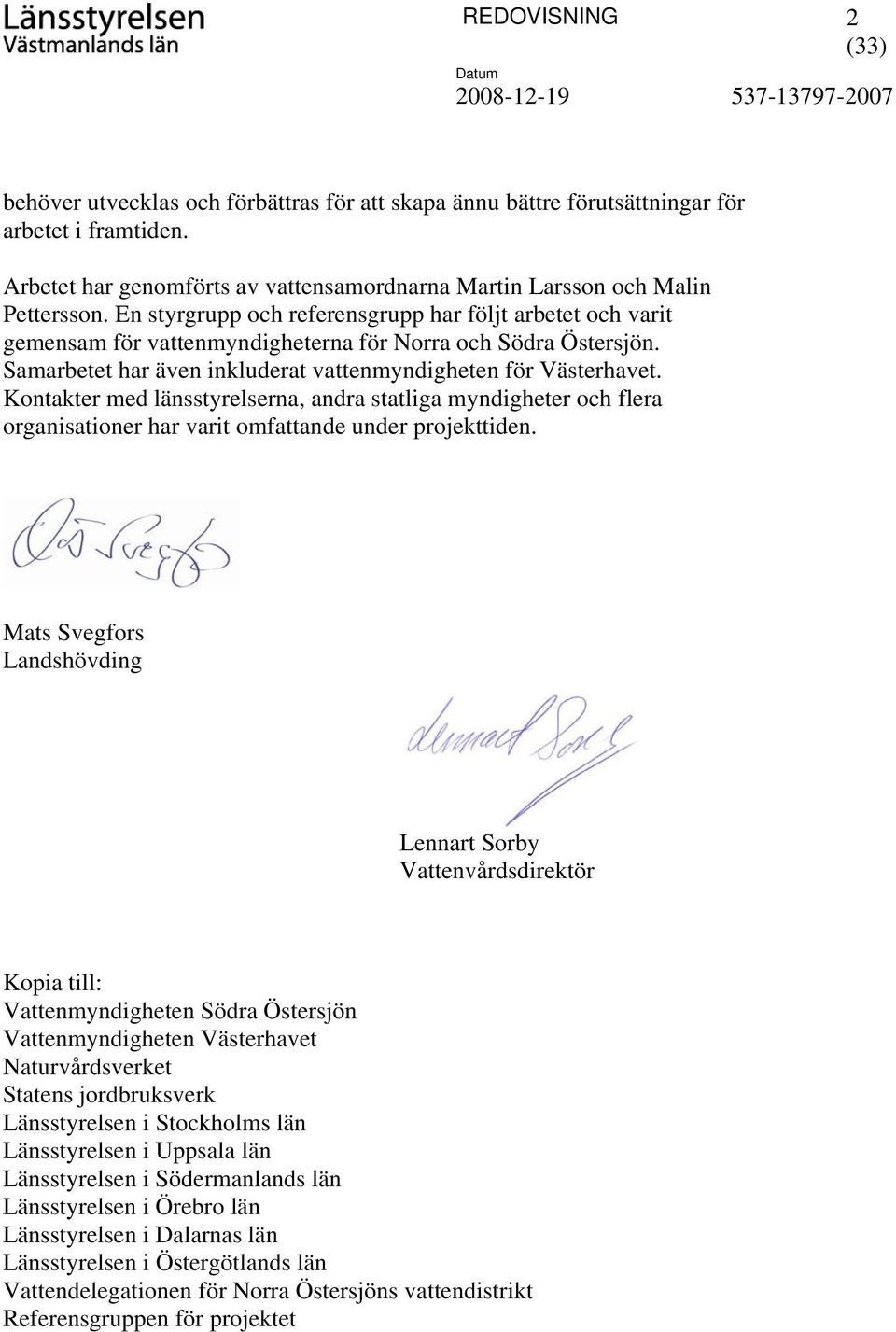 Kontakter med länsstyrelserna, andra statliga myndigheter och flera organisationer har varit omfattande under projekttiden.