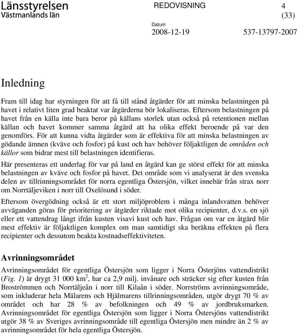 För att kunna vidta åtgärder som är effektiva för att minska belastningen av gödande ämnen (kväve och fosfor) på kust och hav behöver följaktligen de områden och källor som bidrar mest till