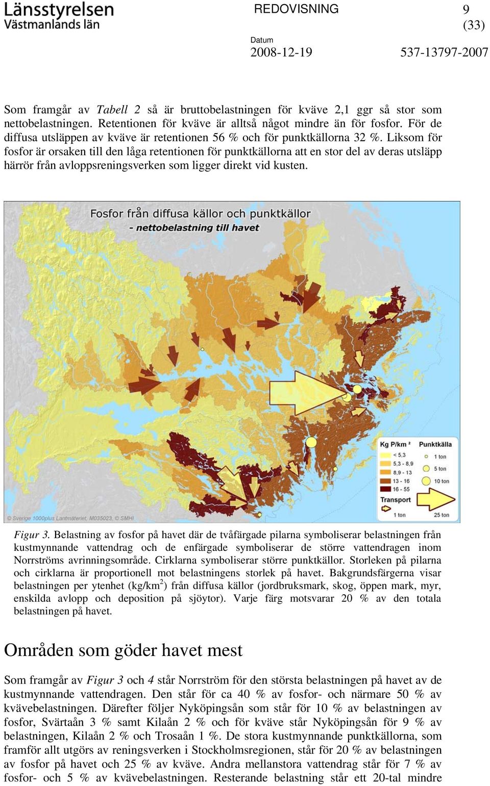 Liksom för fosfor är orsaken till den låga retentionen för punktkällorna att en stor del av deras utsläpp härrör från avloppsreningsverken som ligger direkt vid kusten. Figur 3.