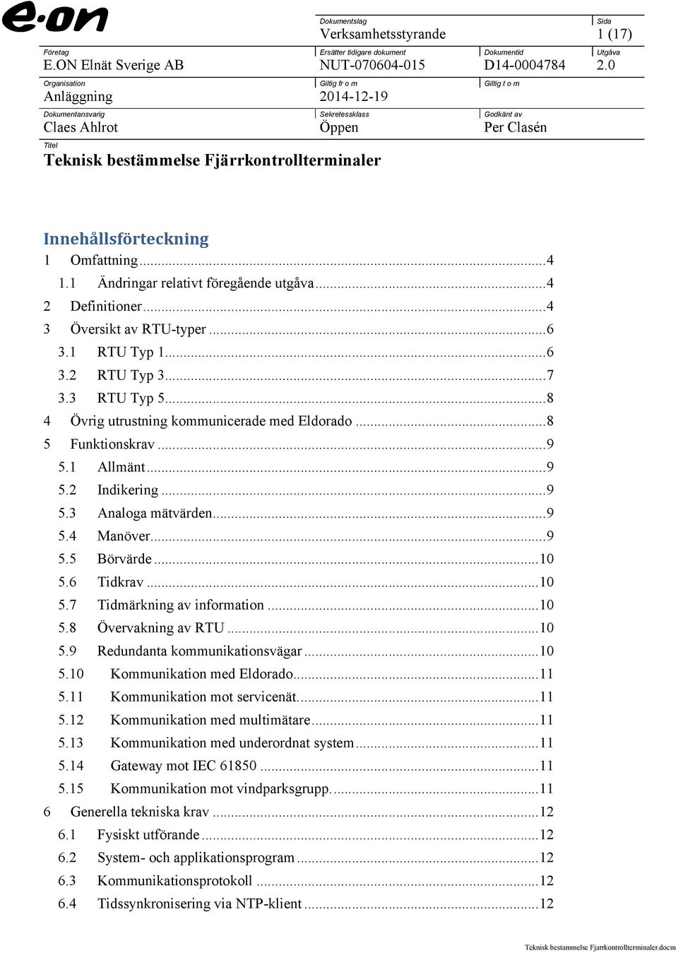 Innehållsförteckning 1 Omfattning...4 1.1 Ändringar relativt föregående utgåva...4 2 Definitioner...4 3 Översikt av RTU-typer...6 3.1 RTU Typ 1...6 3.2 RTU Typ 3...7 3.3 RTU Typ 5.