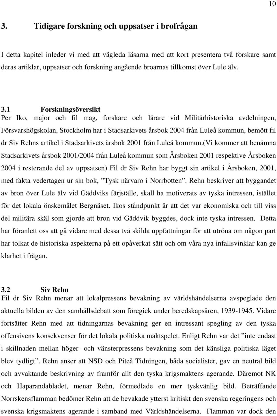 1 Forskningsöversikt Per Iko, major och fil mag, forskare och lärare vid Militärhistoriska avdelningen, Försvarshögskolan, Stockholm har i Stadsarkivets årsbok 2004 från Luleå kommun, bemött fil dr