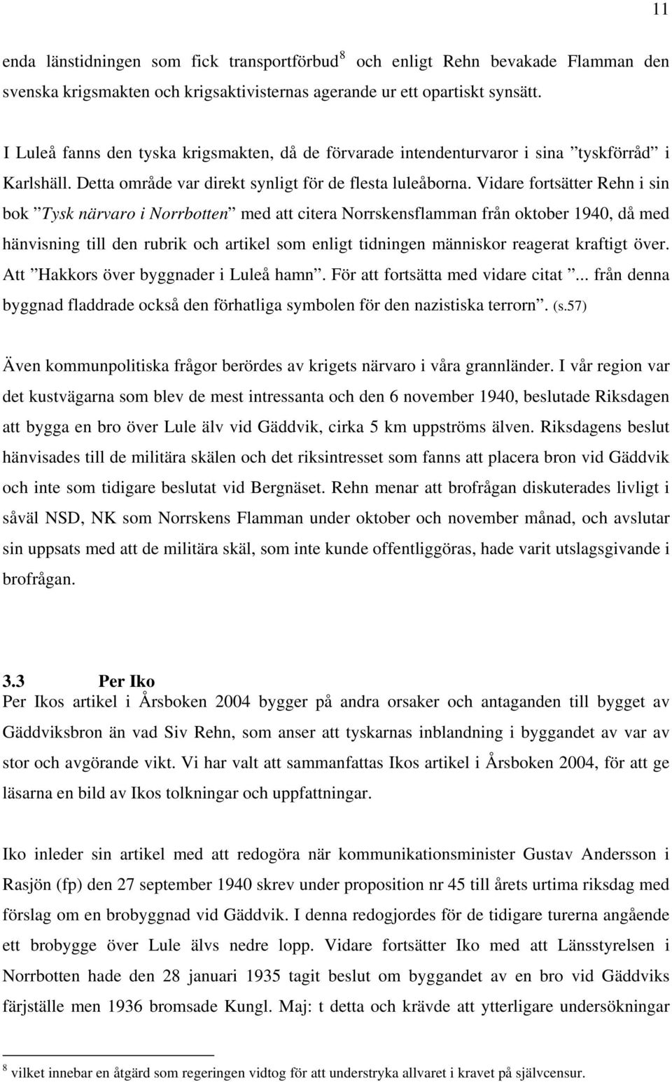 Vidare fortsätter Rehn i sin bok Tysk närvaro i Norrbotten med att citera Norrskensflamman från oktober 1940, då med hänvisning till den rubrik och artikel som enligt tidningen människor reagerat