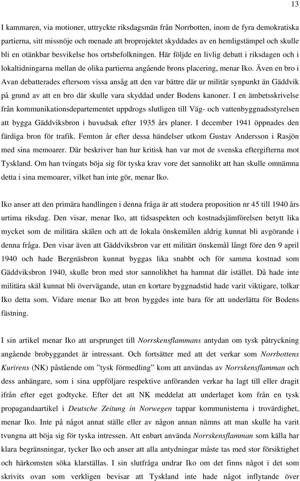 Även en bro i Avan debatterades eftersom vissa ansåg att den var bättre där ur militär synpunkt än Gäddvik på grund av att en bro där skulle vara skyddad under Bodens kanoner.