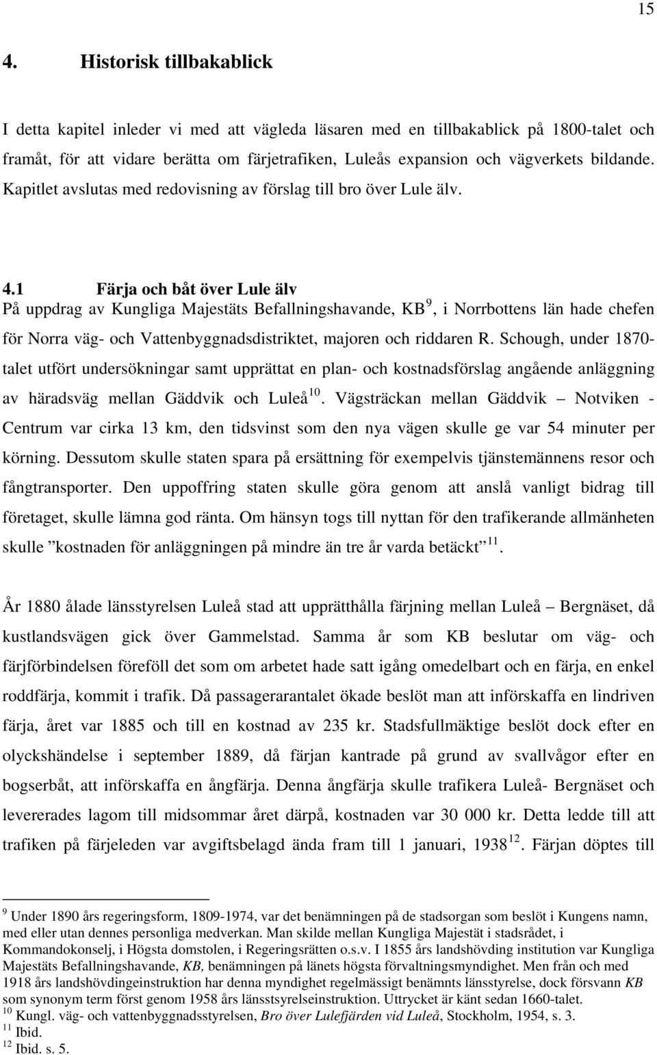 1 Färja och båt över Lule älv På uppdrag av Kungliga Majestäts Befallningshavande, KB 9, i Norrbottens län hade chefen för Norra väg- och Vattenbyggnadsdistriktet, majoren och riddaren R.