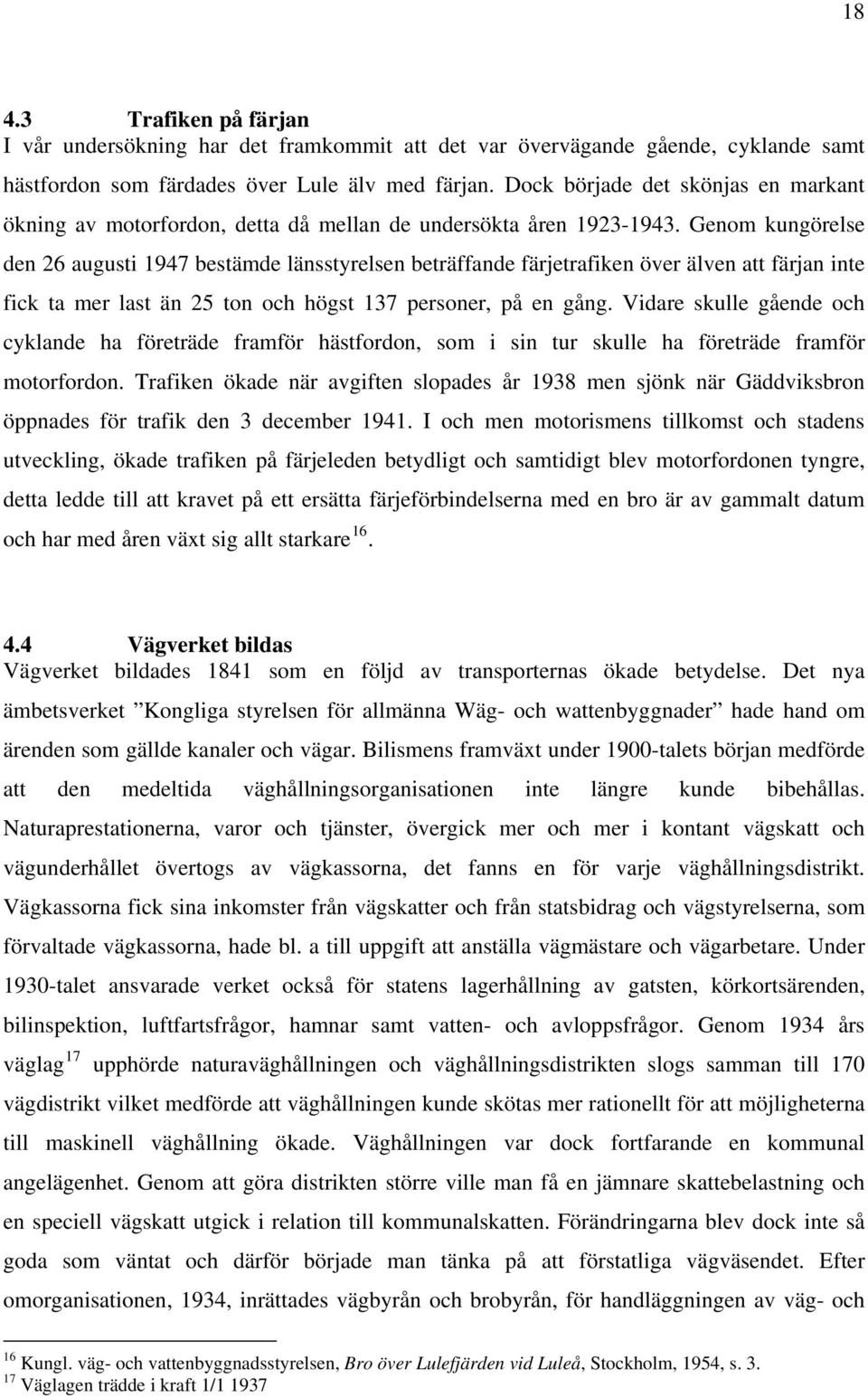 Genom kungörelse den 26 augusti 1947 bestämde länsstyrelsen beträffande färjetrafiken över älven att färjan inte fick ta mer last än 25 ton och högst 137 personer, på en gång.