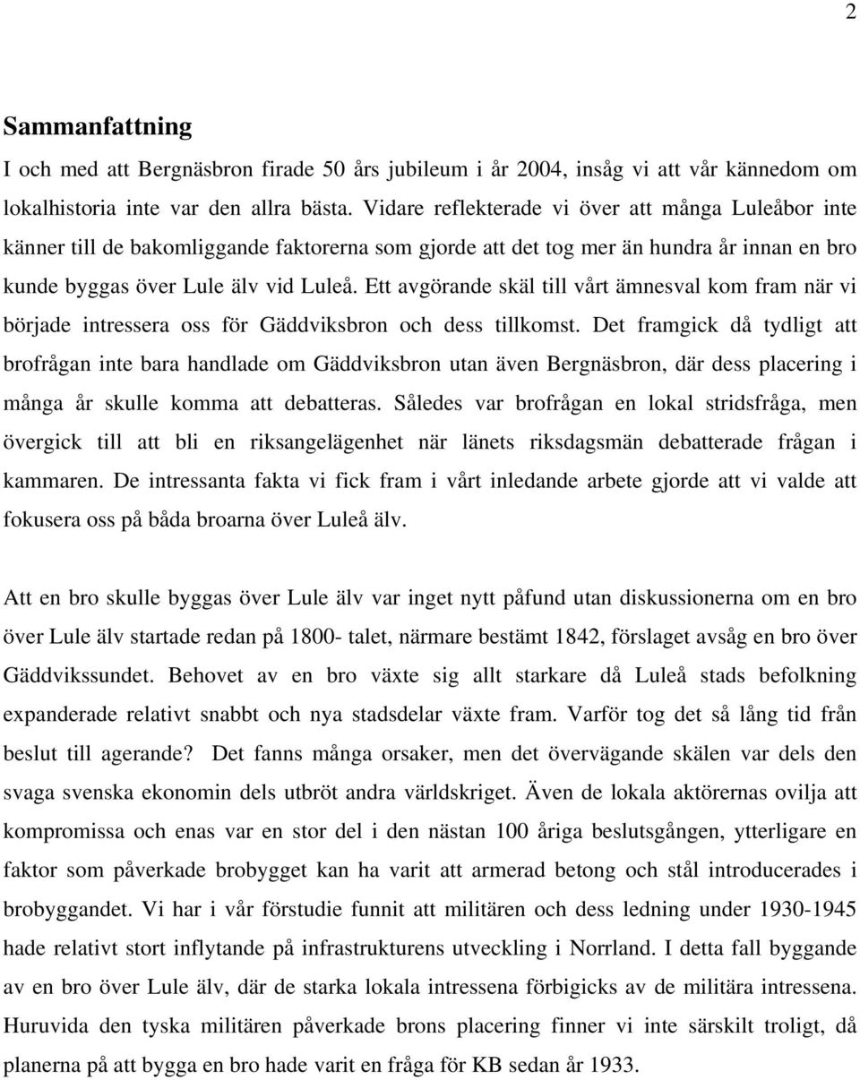 Ett avgörande skäl till vårt ämnesval kom fram när vi började intressera oss för Gäddviksbron och dess tillkomst.