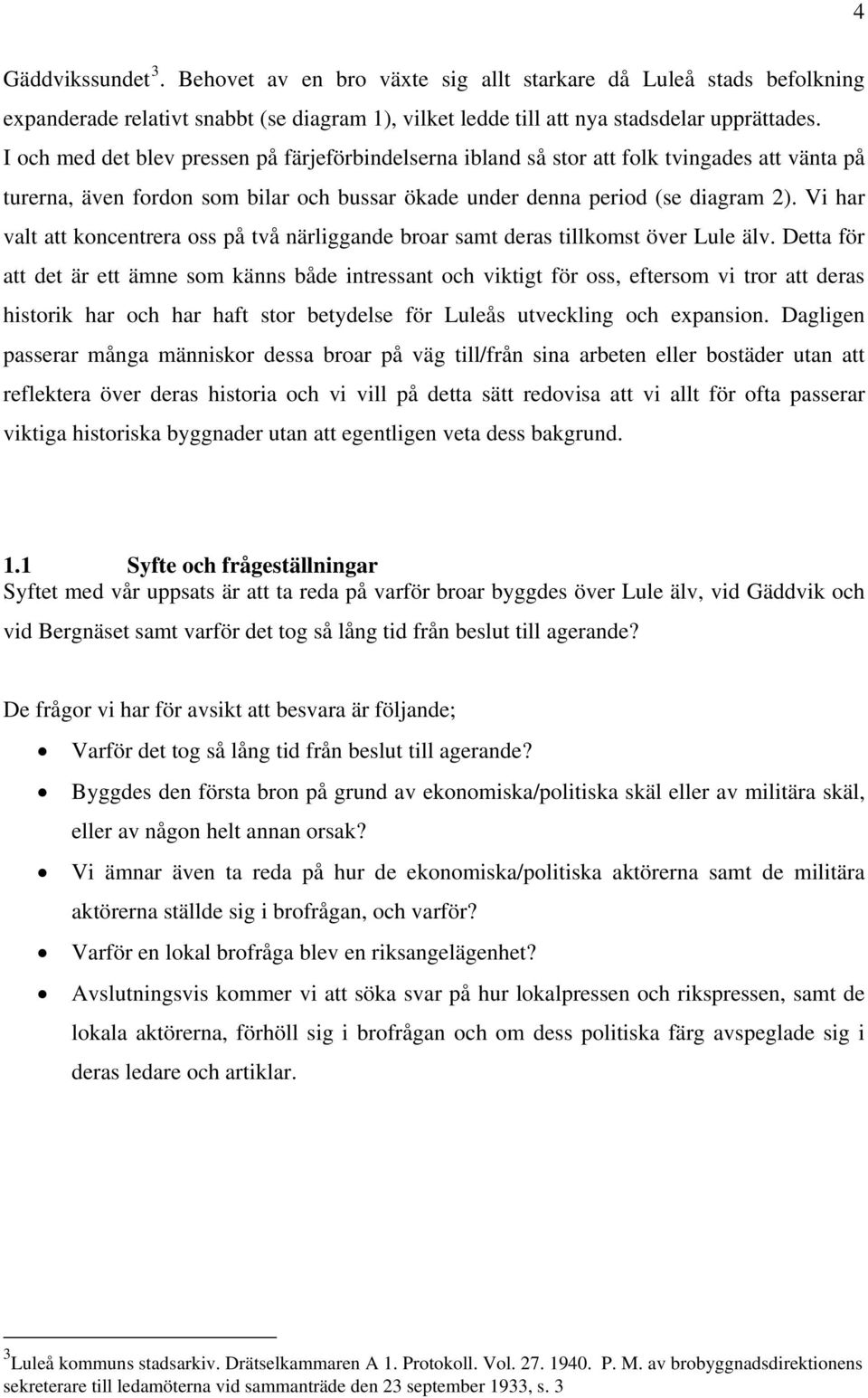 Vi har valt att koncentrera oss på två närliggande broar samt deras tillkomst över Lule älv.