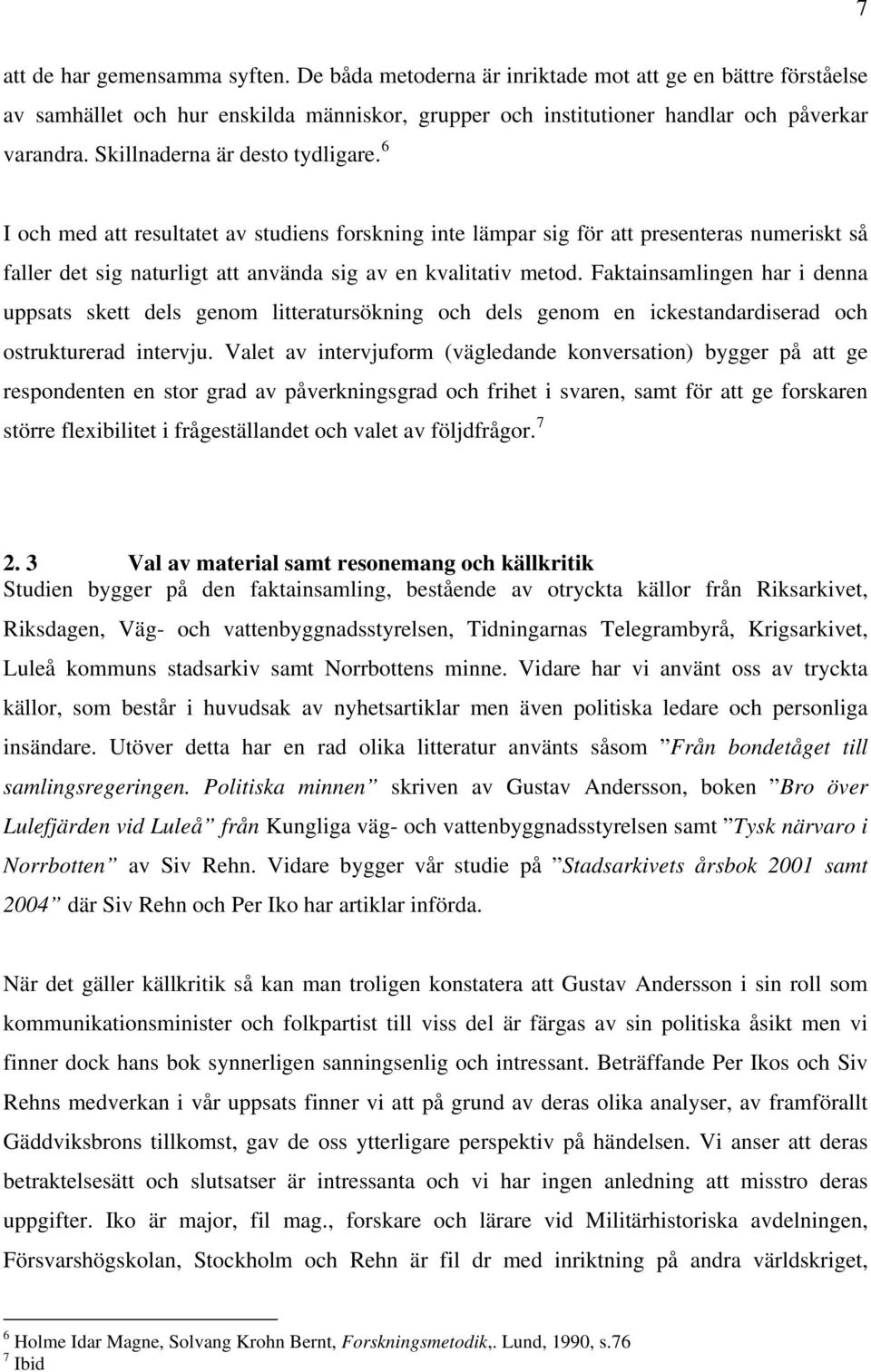 Faktainsamlingen har i denna uppsats skett dels genom litteratursökning och dels genom en ickestandardiserad och ostrukturerad intervju.