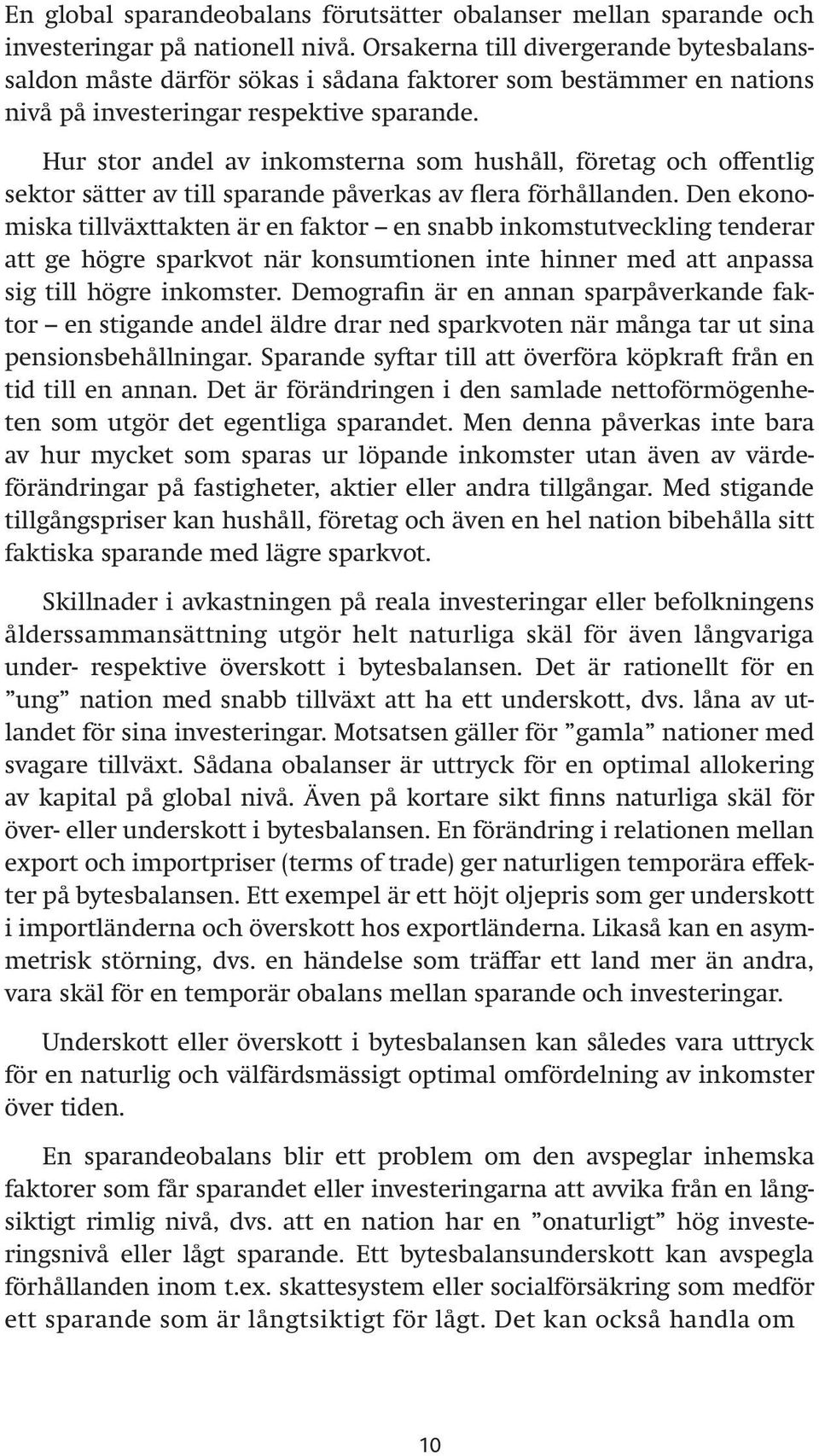 Hur stor andel av inkomsterna som hushåll, företag och offentlig sektor sätter av till sparande påverkas av flera förhållanden.