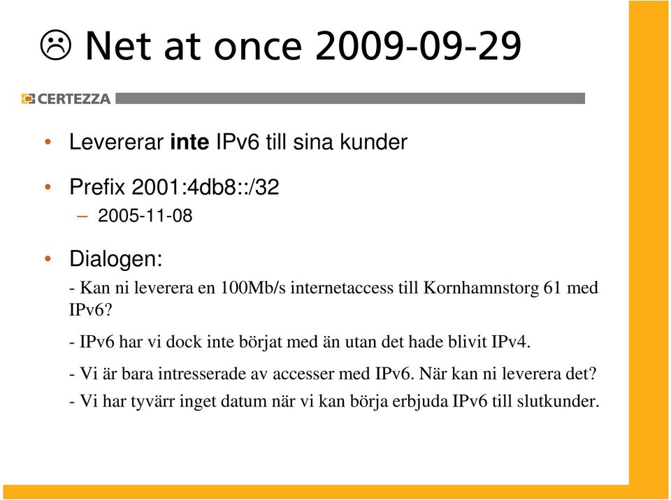 - IPv6 har vi dock inte börjat med än utan det hade blivit IPv4.