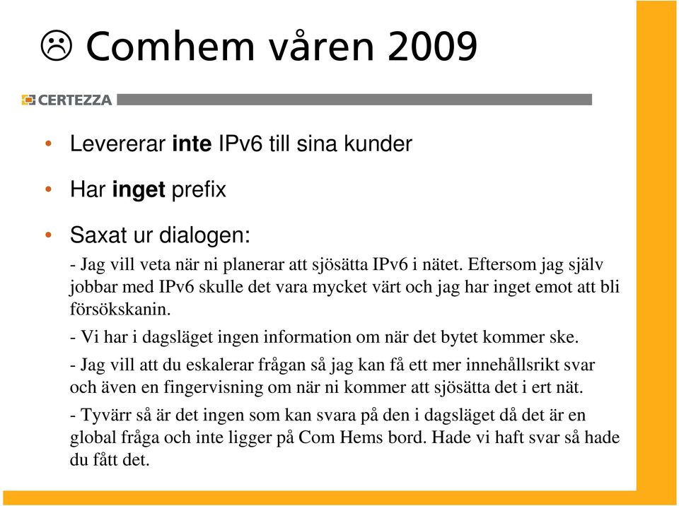 - Vi har i dagsläget ingen information om när det bytet kommer ske.