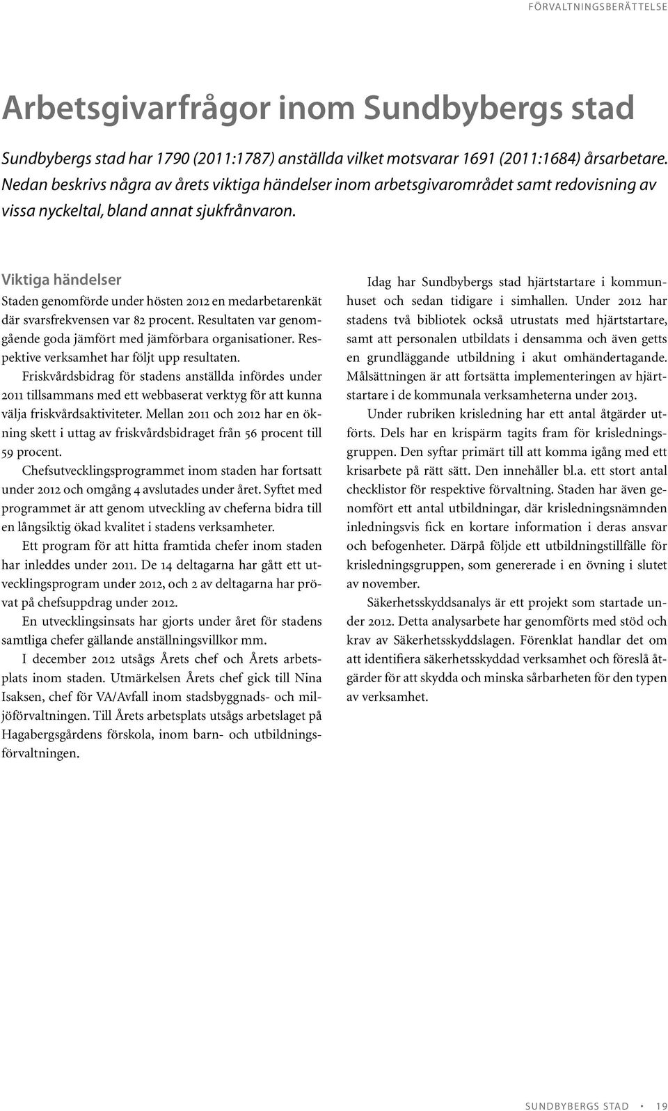 Viktiga händelser Staden genomförde under hösten 2012 en medarbetarenkät där svarsfrekvensen var 82 procent. Resultaten var genomgående goda jämfört med jämförbara organisationer.