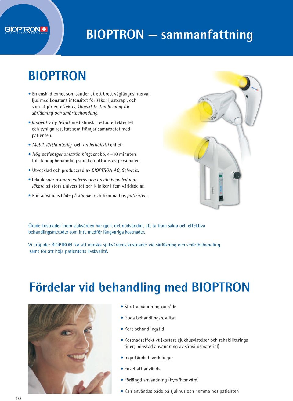 Hög patientgenomströmning: snabb, 4 10 minuters fullständig behandling som kan utföras av personalen. Utvecklad och producerad av BIOPTRON AG, Schweiz.