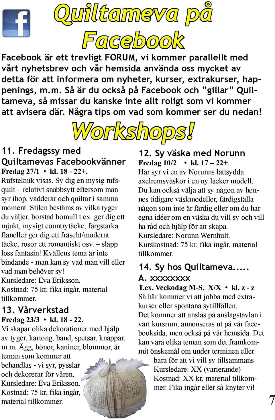 Fredagssy med Quiltamevas Facebookvänner Fredag 27/1 kl. 18-22+. Rufsteknik visas. Sy dig en mysig rufsquilt relativt snabbsytt eftersom man syr ihop, vadderar och quiltar i samma moment.