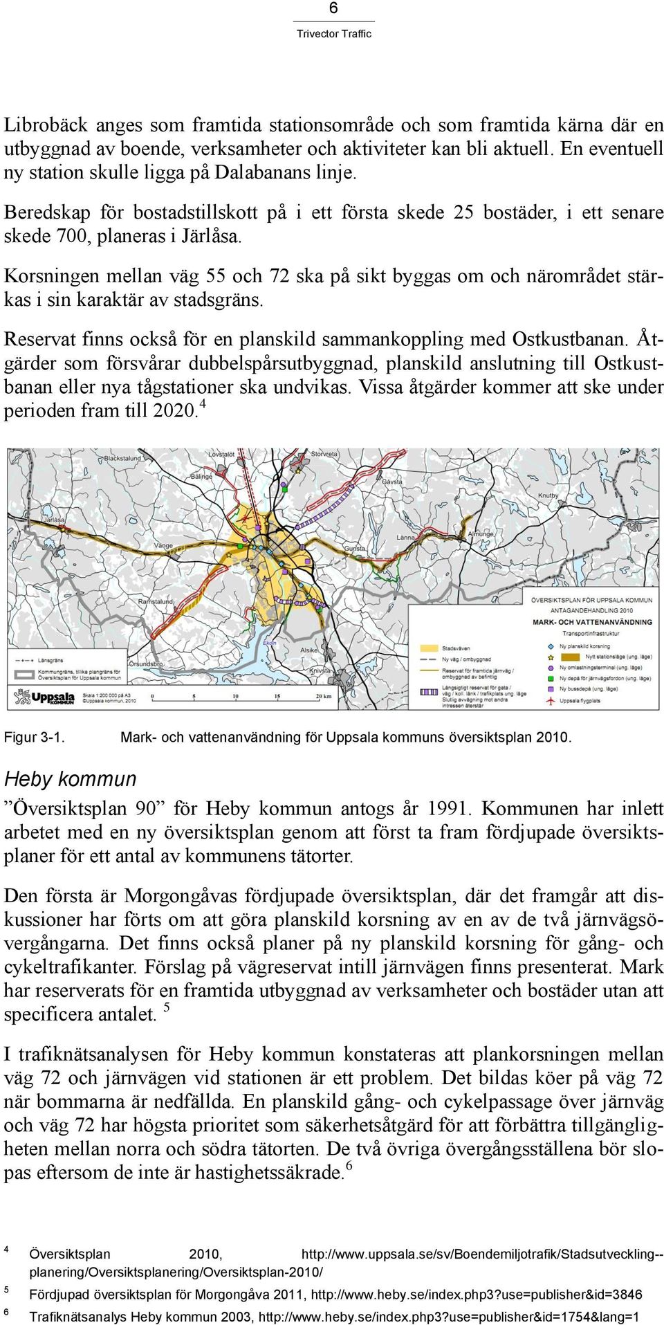 Korsningen mellan väg 55 och 72 ska på sikt byggas om och närområdet stärkas i sin karaktär av stadsgräns. Reservat finns också för en planskild sammankoppling med Ostkustbanan.