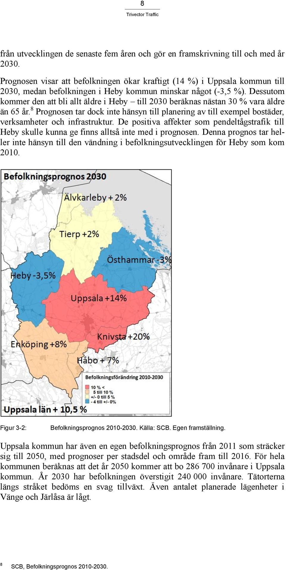 Dessutom kommer den att bli allt äldre i Heby till 2030 beräknas nästan 30 % vara äldre än 65 år.