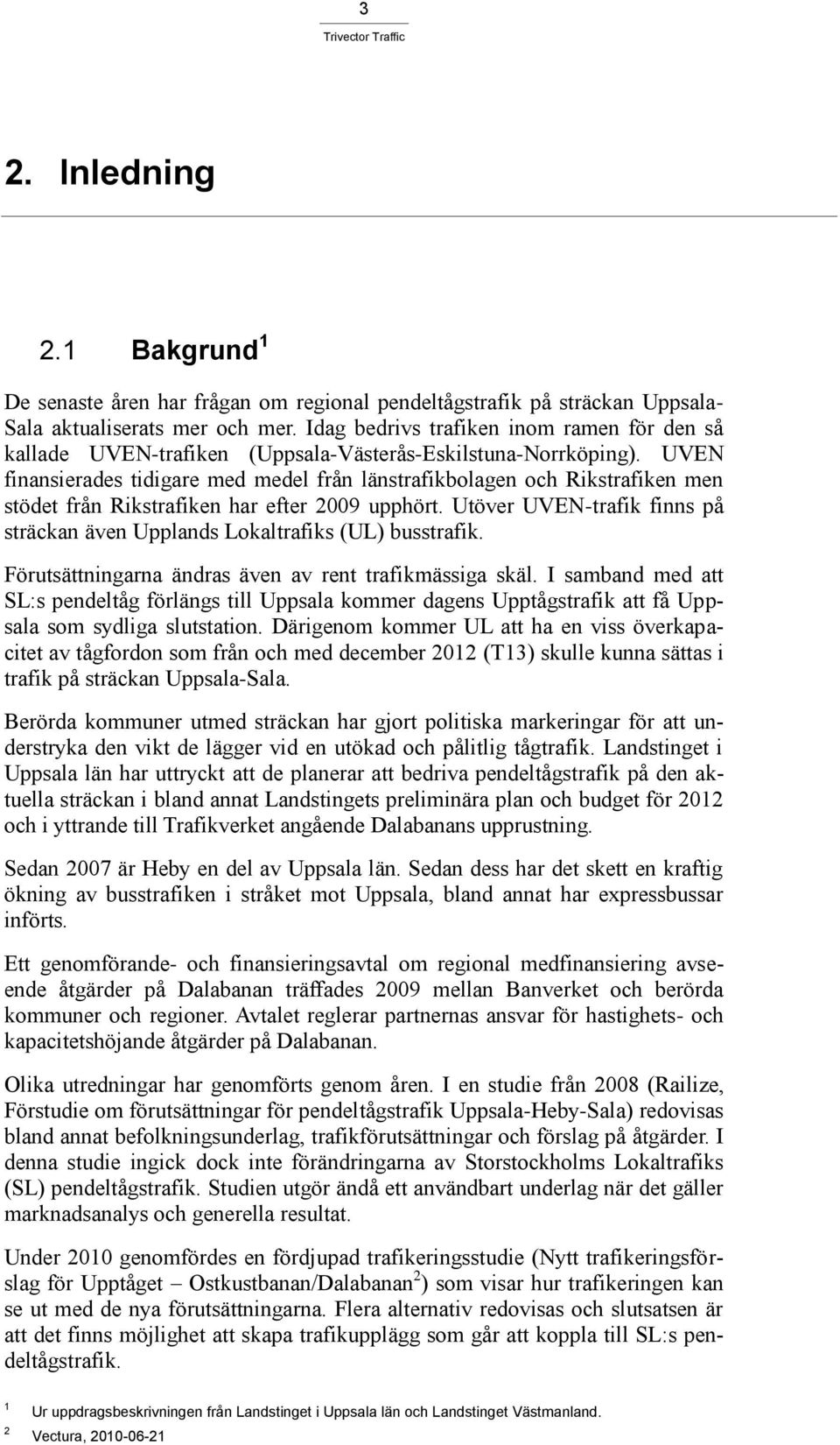 UVEN finansierades tidigare med medel från länstrafikbolagen och Rikstrafiken men stödet från Rikstrafiken har efter 2009 upphört.