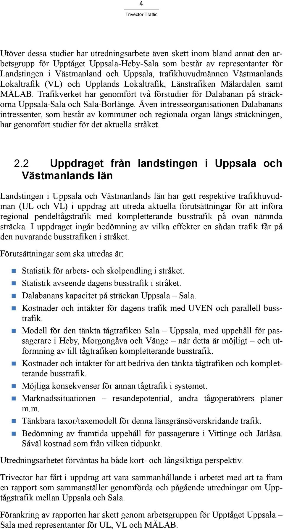 Trafikverket har genomfört två förstudier för Dalabanan på sträckorna Uppsala-Sala och Sala-Borlänge.