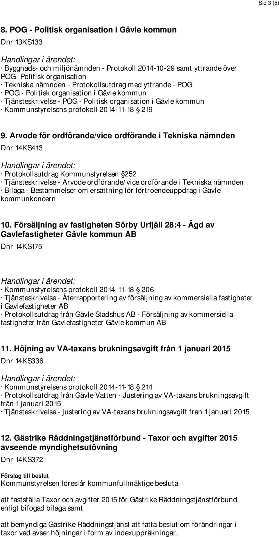 Protokollsutdrag med yttrande - POG POG - Politisk organisation i Gävle kommun Tjänsteskrivelse - POG - Politisk organisation i Gävle kommun Kommunstyrelsens protokoll 2014-11-18 219 9.