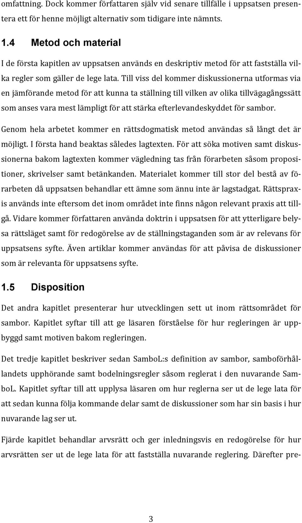 Till viss del kommer diskussionerna utformas via en jämförande metod för att kunna ta ställning till vilken av olika tillvägagångssätt som anses vara mest lämpligt för att stärka efterlevandeskyddet