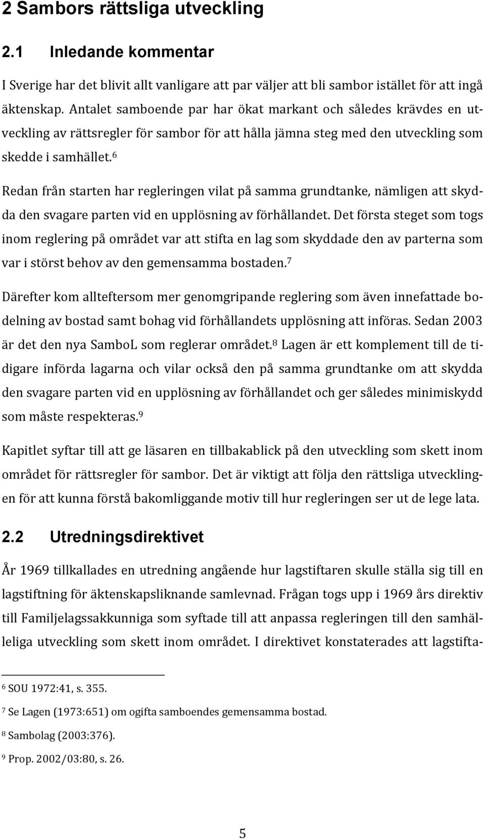 6 Redan från starten har regleringen vilat på samma grundtanke, nämligen att skydda den svagare parten vid en upplösning av förhållandet.