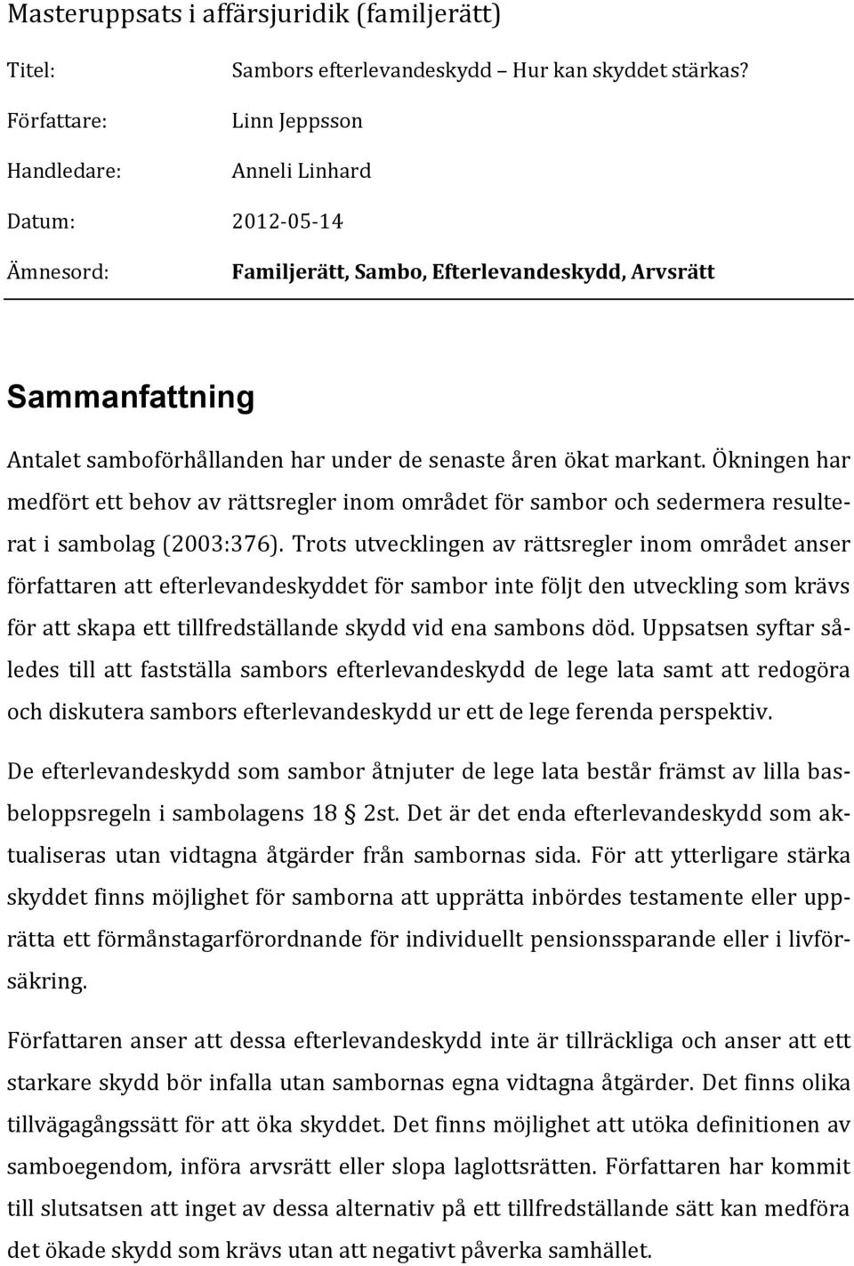 Ökningen har medfört ett behov av rättsregler inom området för sambor och sedermera resulterat i sambolag (2003:376).