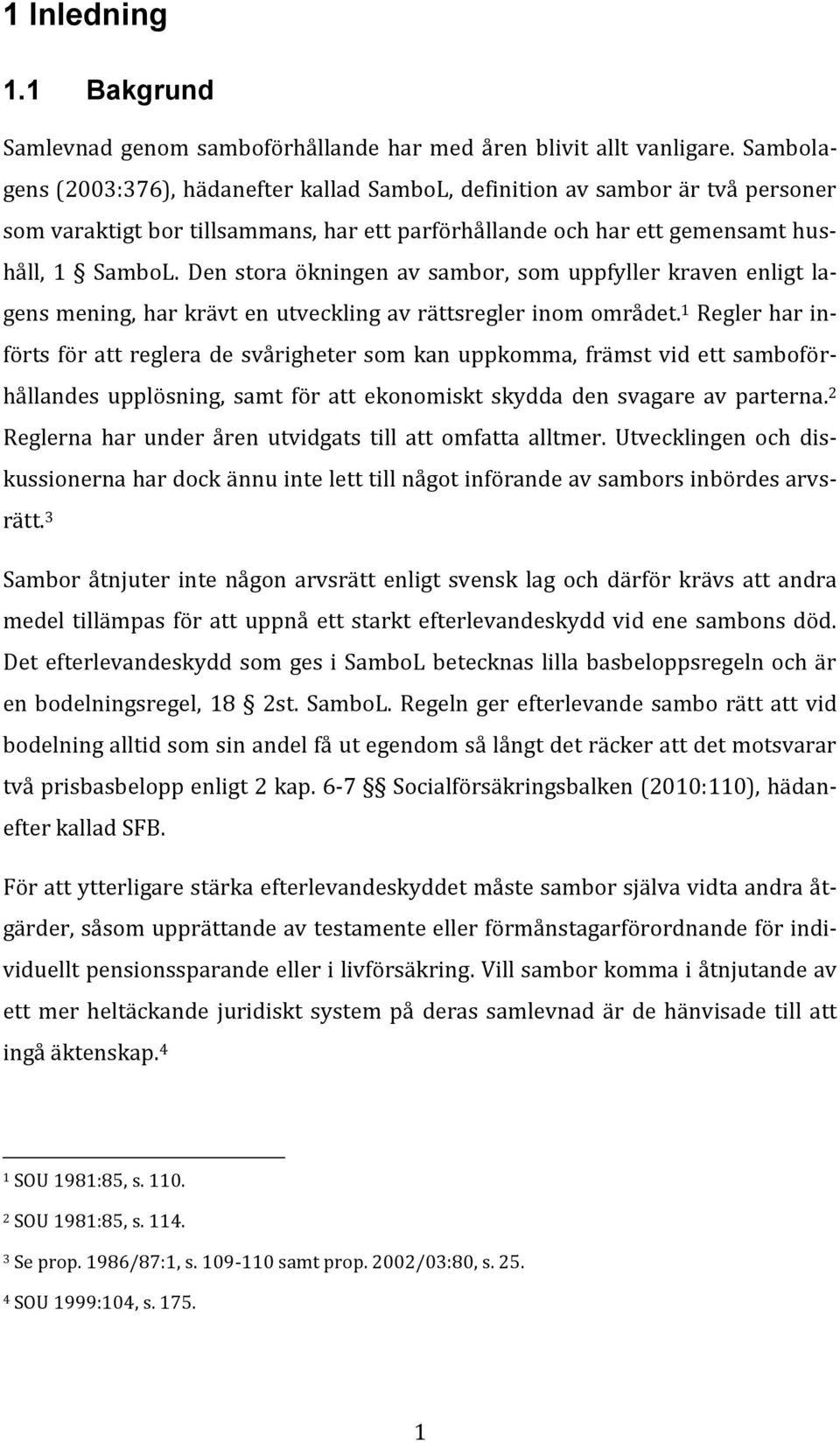 Den stora ökningen av sambor, som uppfyller kraven enligt lagens mening, har krävt en utveckling av rättsregler inom området.