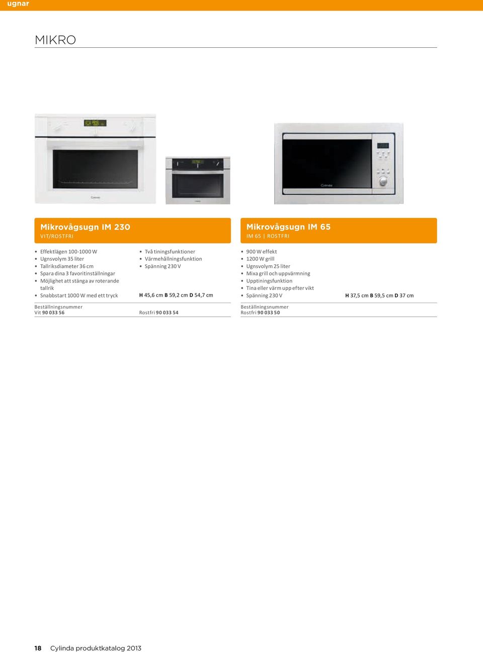 tiningsfunktioner Värmehållningsfunktion H 5,6 cm B 59,2 cm D 5,7 cm 900 W effekt 200 W grill Ugnsvolym 25 liter Mixa grill och