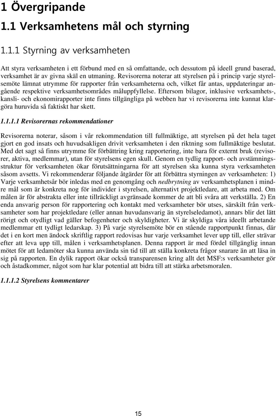 måluppfyllelse. Eftersom bilagor, inklusive verksamhets-, kansli- och ekonomirapporter inte finns tillgängliga på webben har vi revisorerna inte kunnat klargöra huruvida så faktiskt har skett. 1.