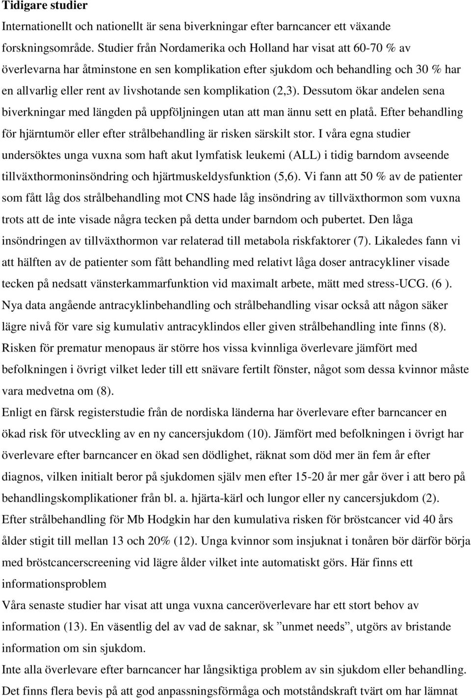 komplikation (2,3). Dessutom ökar andelen sena biverkningar med längden på uppföljningen utan att man ännu sett en platå.