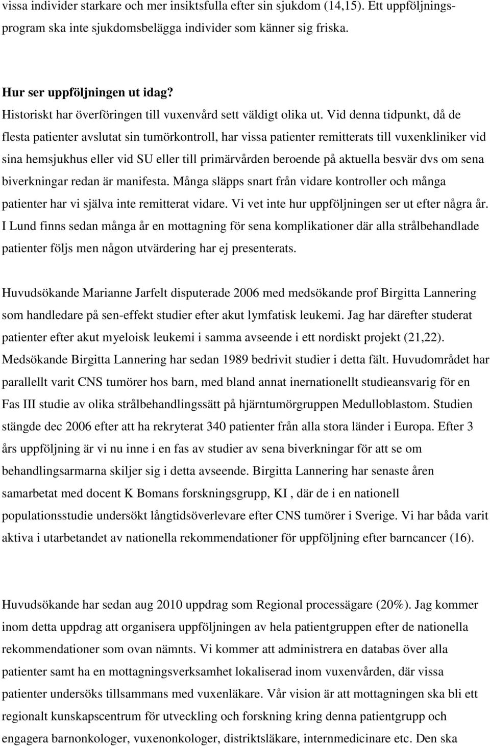 Vid denna tidpunkt, då de flesta patienter avslutat sin tumörkontroll, har vissa patienter remitterats till vuxenkliniker vid sina hemsjukhus eller vid SU eller till primärvården beroende på aktuella