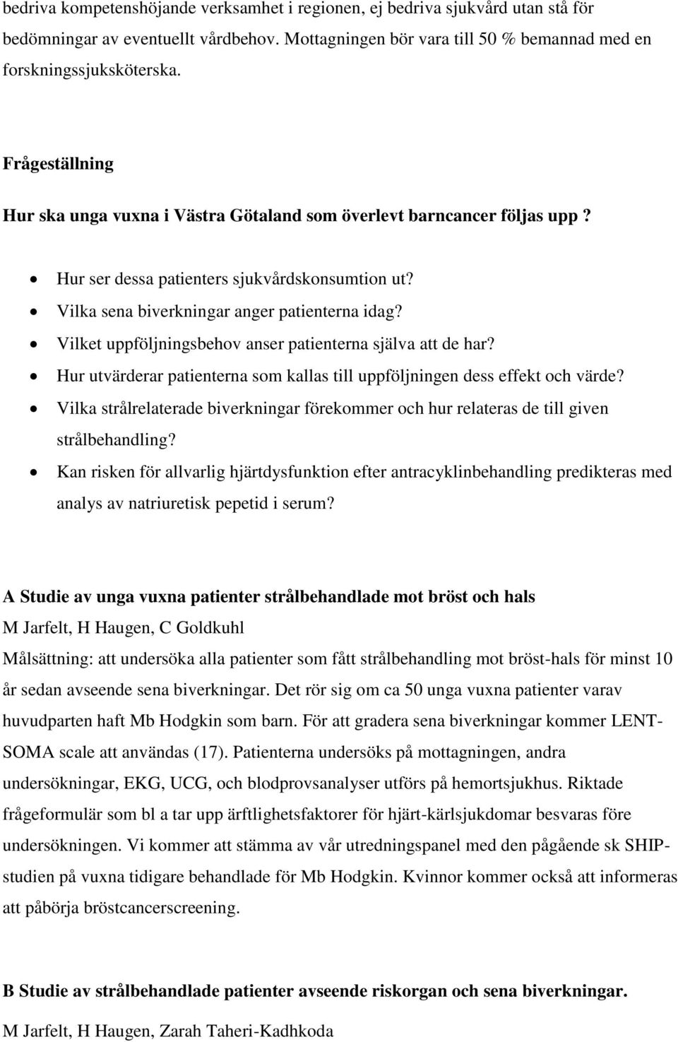 Vilket uppföljningsbehov anser patienterna själva att de har? Hur utvärderar patienterna som kallas till uppföljningen dess effekt och värde?