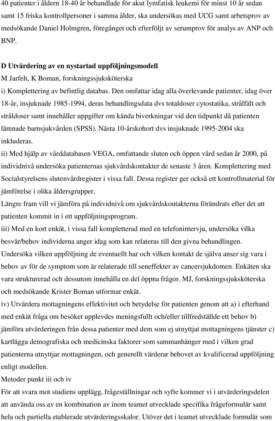 D Utvärdering av en nystartad uppföljningsmodell M Jarfelt, K Boman, forskningssjuksköterska i) Komplettering av befintlig databas.