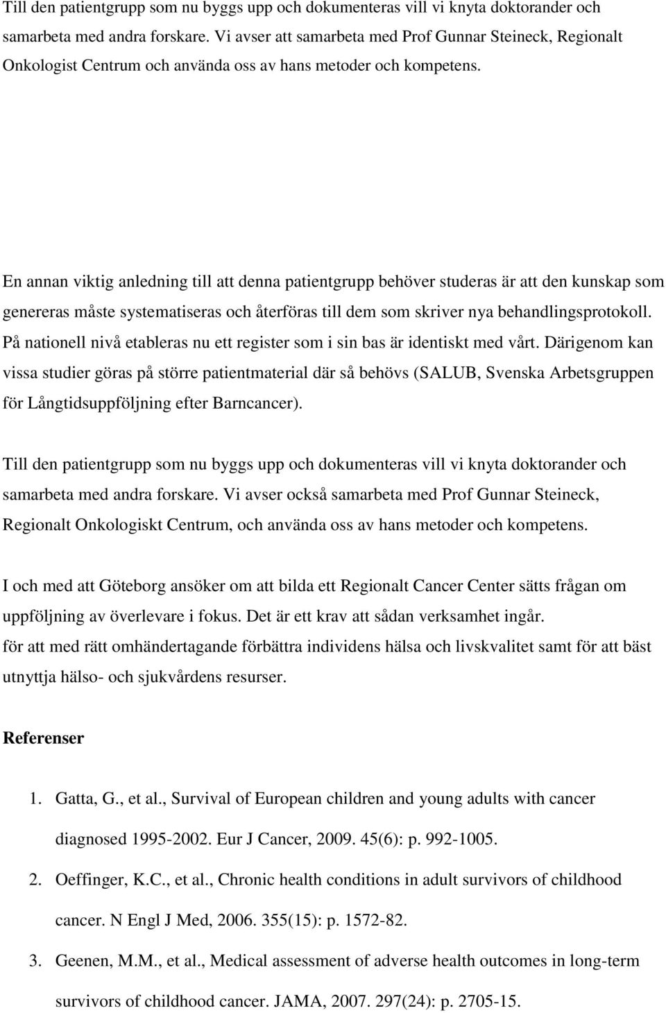 En annan viktig anledning till att denna patientgrupp behöver studeras är att den kunskap som genereras måste systematiseras och återföras till dem som skriver nya behandlingsprotokoll.