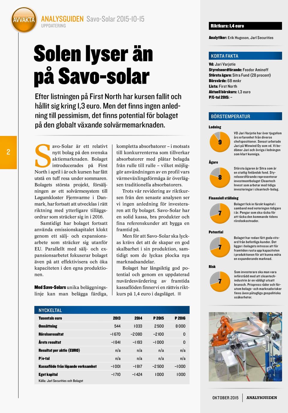Savo-Solar är ett relativt nytt bolag på den svenska aktiemarknaden. Bolaget introducerades på First North i april i år och kursen har fått utstå en tuff resa under sommaren.