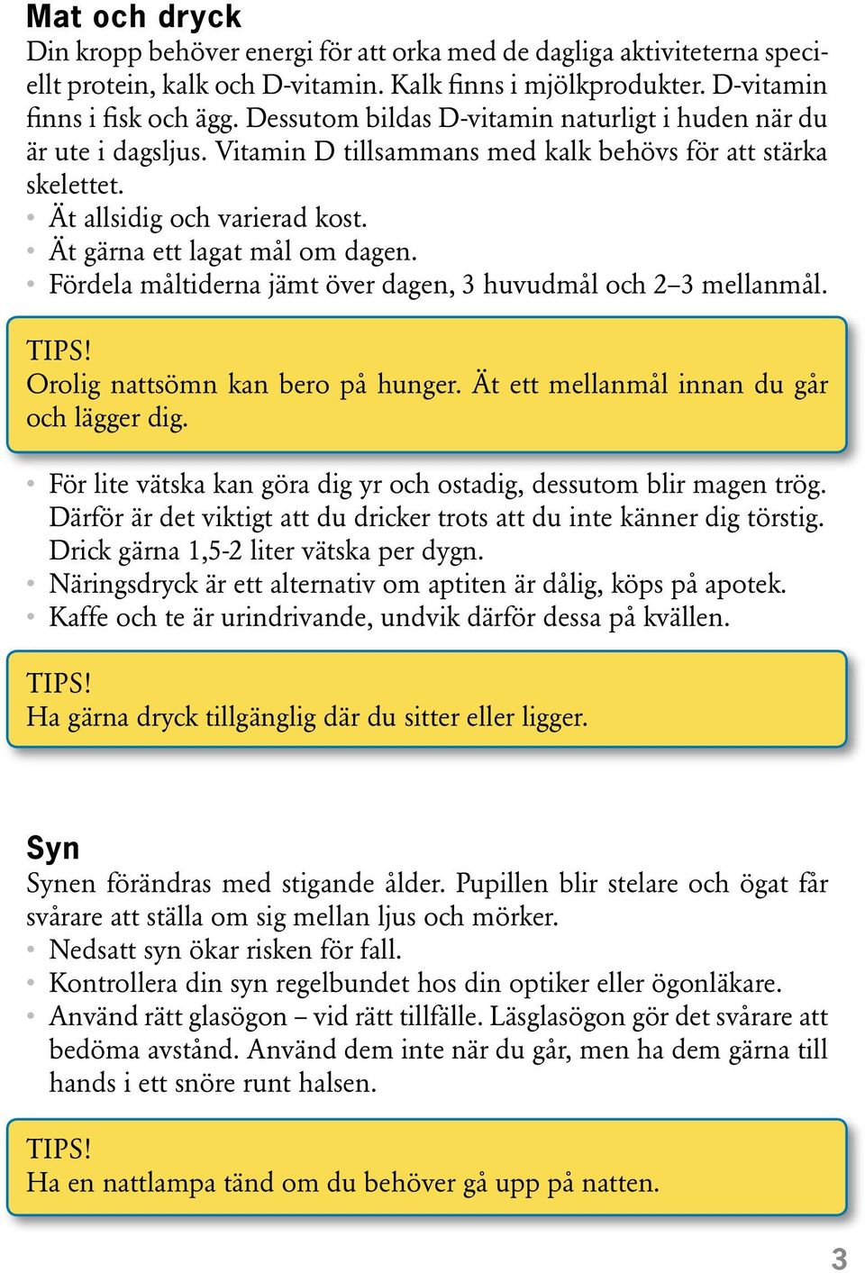 Fördela måltiderna jämt över dagen, 3 huvudmål och 2 3 mellanmål. Orolig nattsömn kan bero på hunger. Ät ett mellanmål innan du går och lägger dig.