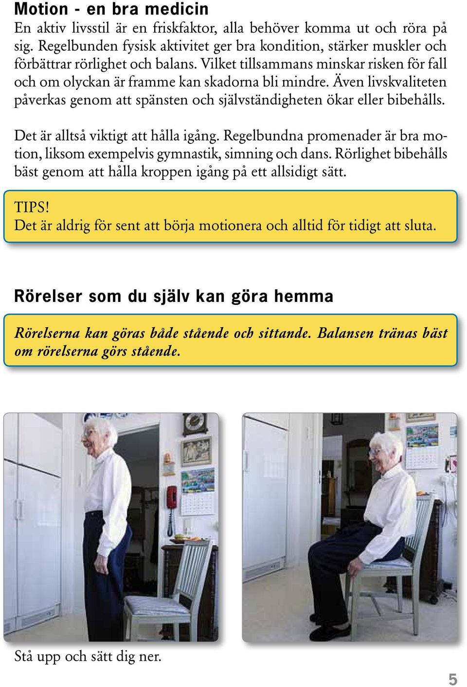 Det är alltså viktigt att hålla igång. Regelbundna promenader är bra motion, liksom exempelvis gymnastik, simning och dans.