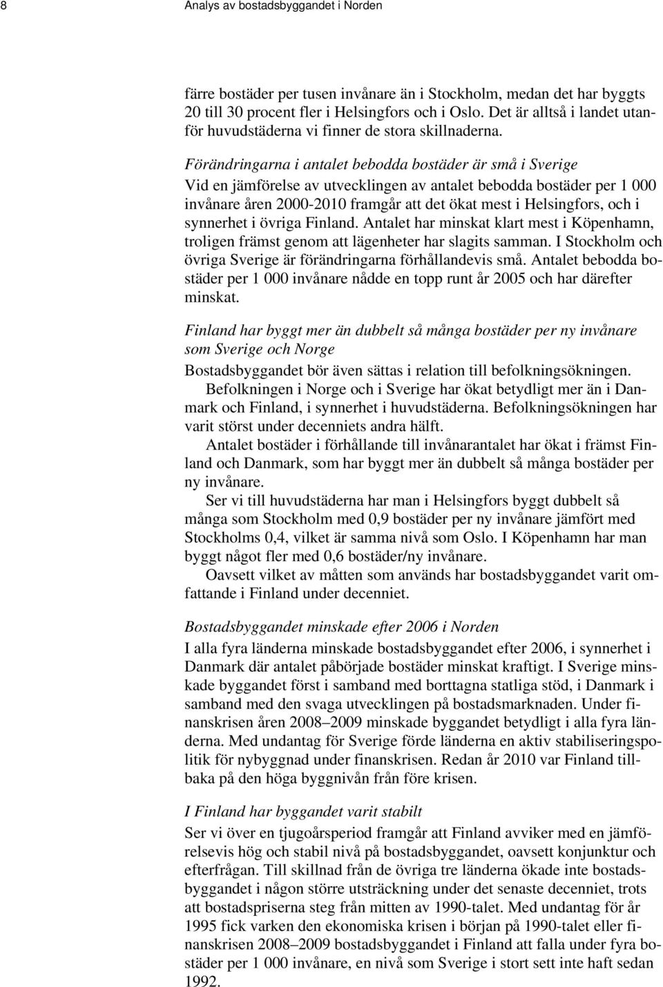 Förändringarna i antalet bebodda bostäder är små i Sverige Vid en jämförelse av utvecklingen av antalet bebodda bostäder per 1 000 invånare åren 2000-2010 framgår att det ökat mest i Helsingfors, och