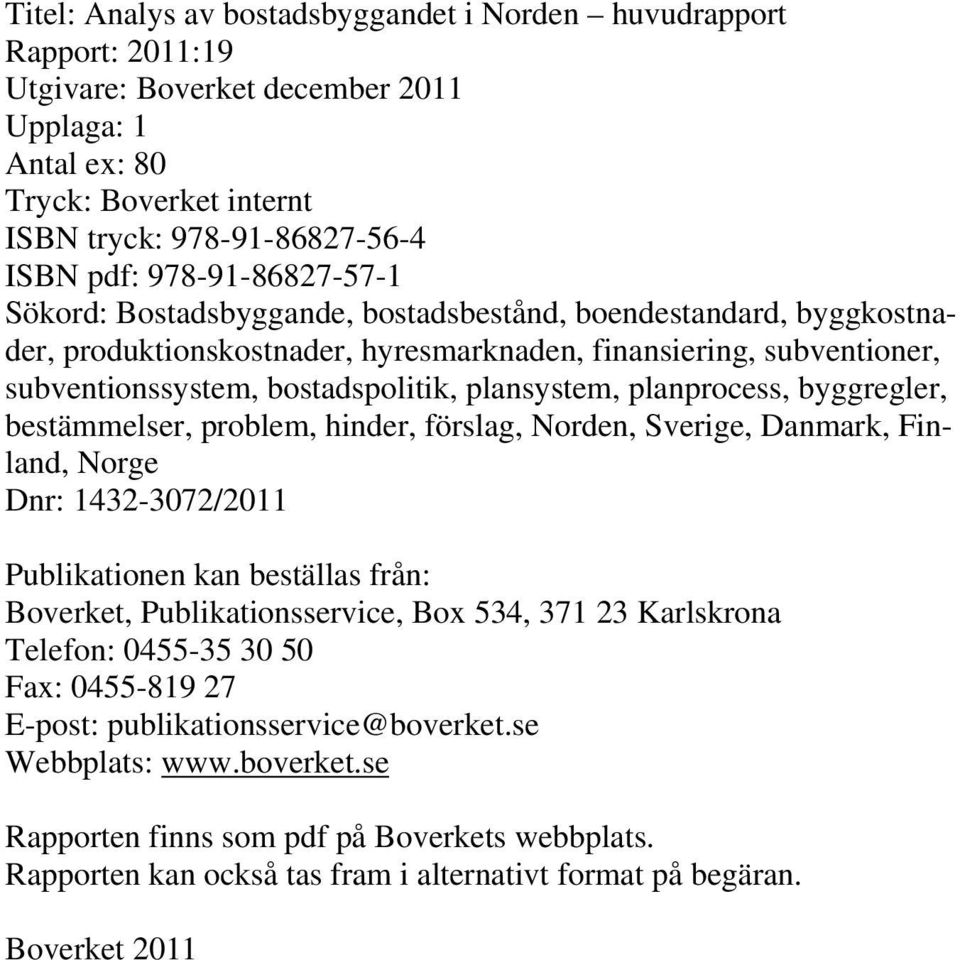 plansystem, planprocess, byggregler, bestämmelser, problem, hinder, förslag, Norden, Sverige, Danmark, Finland, Norge Dnr: 1432-3072/2011 Publikationen kan beställas från: Boverket,