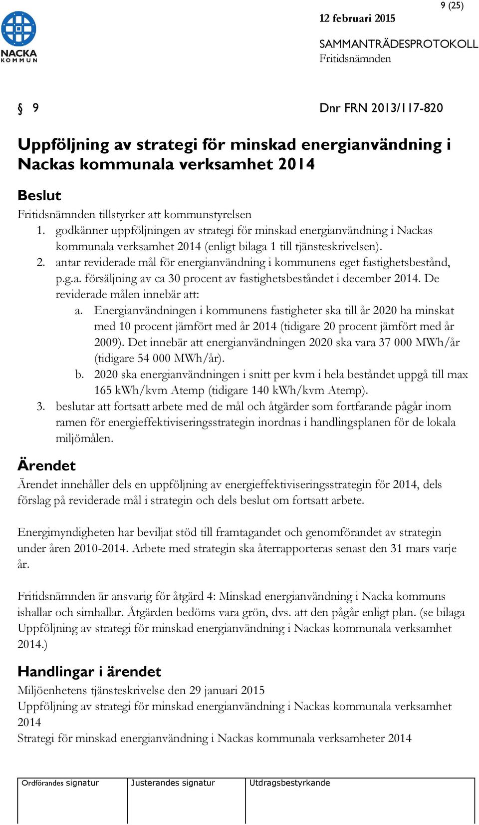 g.a. försäljning av ca 30 procent av fastighetsbeståndet i december 2014. De reviderade målen innebär att: a.