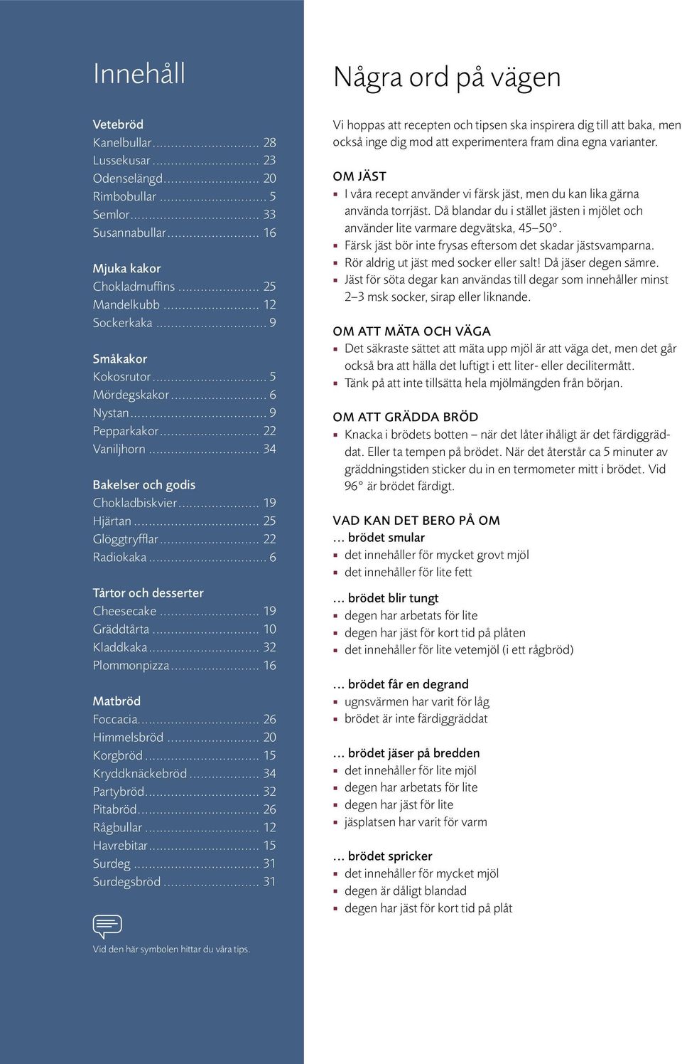 .. 6 Tårtor och desserter Cheesecake... 19 Gräddtårta... 10 Kladdkaka... 32 Plommonpizza... 16 Matbröd Foccacia... 26 Himmelsbröd... 20 Korgbröd... 15 Kryddknäckebröd... 34 Partybröd... 32 Pitabröd.