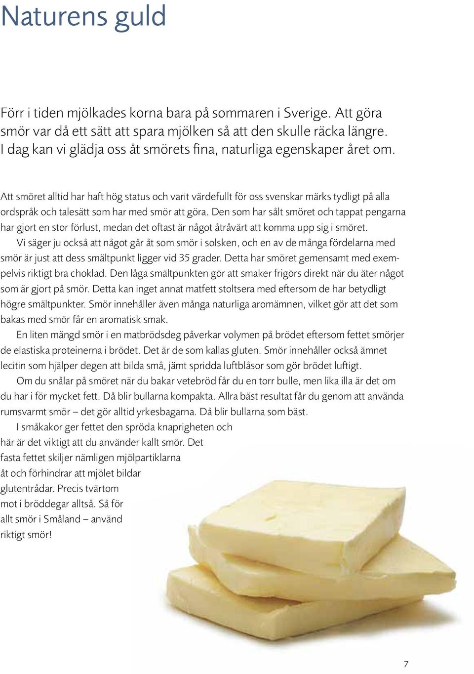Att smöret alltid har haft hög status och varit värdefullt för oss svenskar märks tydligt på alla ordspråk och talesätt som har med smör att göra.